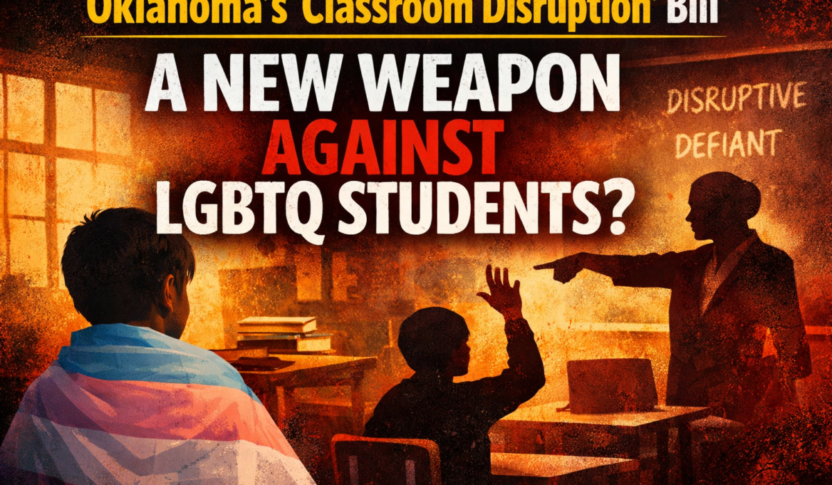 Oklahoma’s “Classroom Disruption” Bill Could Become a New Tool to Target LGBTQ Students
