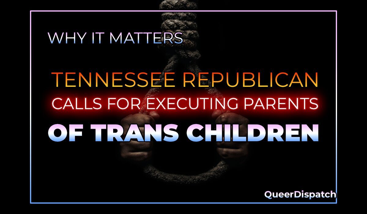 Tennessee Republican Calls for Executing Parents of Trans Kids—and Yes, That’s Exactly What It Sounds Like