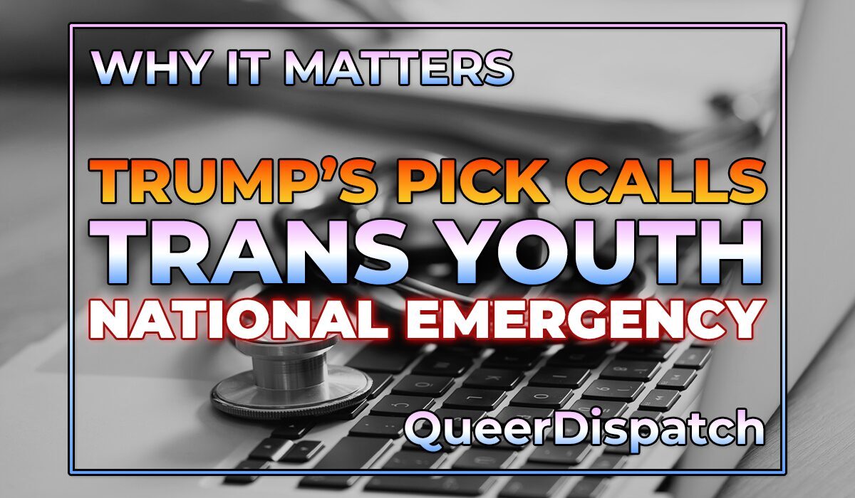 Trump’s Surgeon General Pick Calls Trans Youth a “National Emergency.” The Real Emergency Might Be the Agenda.