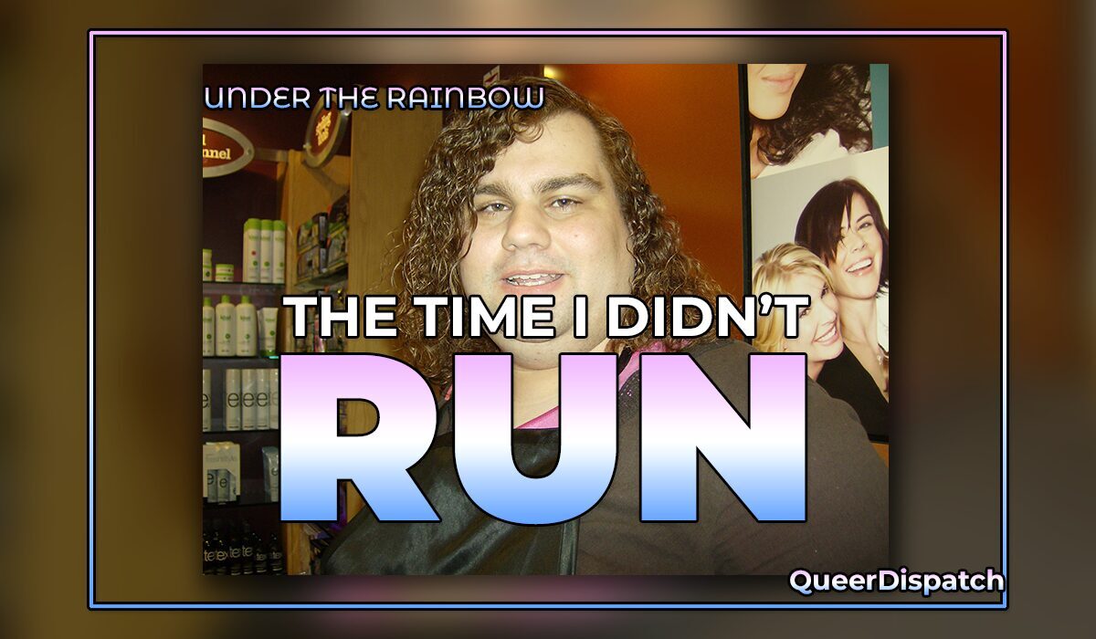 Under The Rainbow: The Time I Didn’t Run