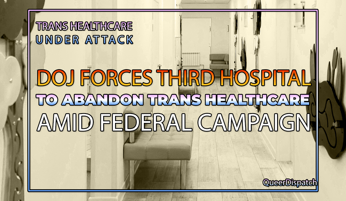 DOJ Forces Third Children’s Hospital to End Trans Youth Care as Federal Pressure Campaign Expands